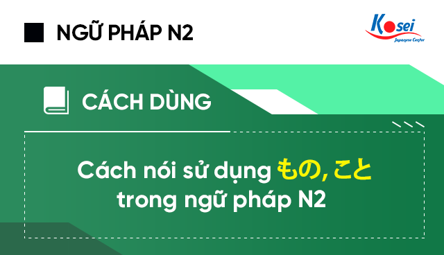 Những Cách Nói Sử Dụng もの, こと Trong Ngữ Pháp Tiếng Nhật N2